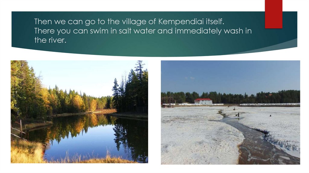 Then we can go to the village of Kempendiai itself. There you can swim in salt water and immediately wash in the river.