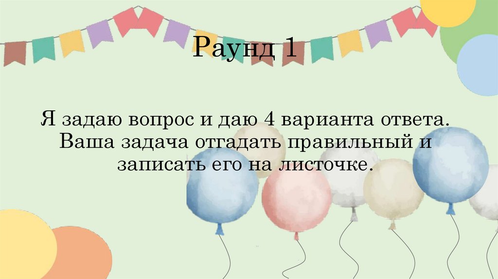 Раунд 1 Я задаю вопрос и даю 4 варианта ответа. Ваша задача отгадать правильный и записать его на листочке.