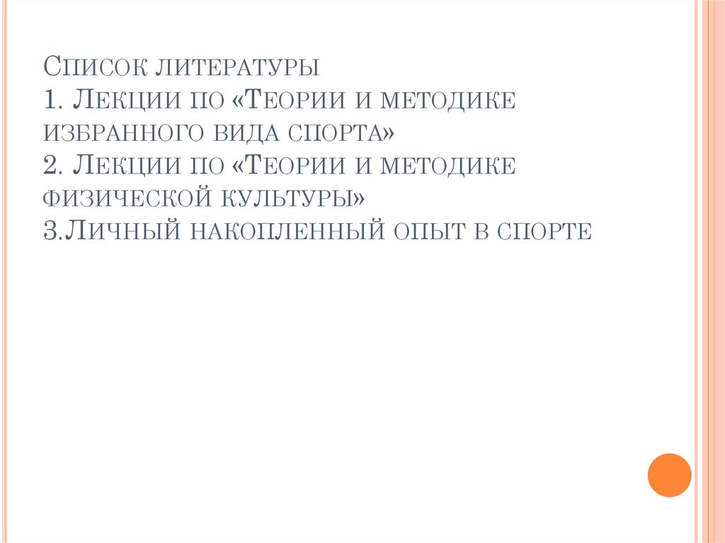 Список литературы 1. Лекции по «Теории и методике избранного вида спорта» 2. Лекции по «Теории и методике физической культуры»