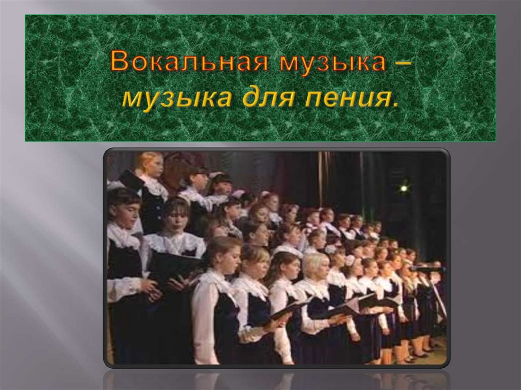 Вокальная музыка – музыка для пения.