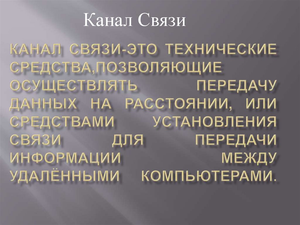 Канал связи-это технические средства,позволяющие осуществлять передачу данных на расстоянии, или средствами установления связи