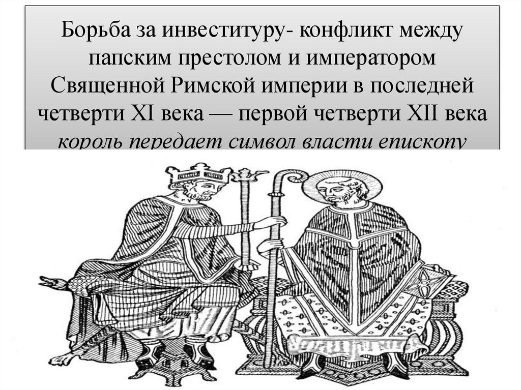 Борьба за инвеституру- конфликт между папским престолом и императором Священной Римской империи в последней четверти XI века —