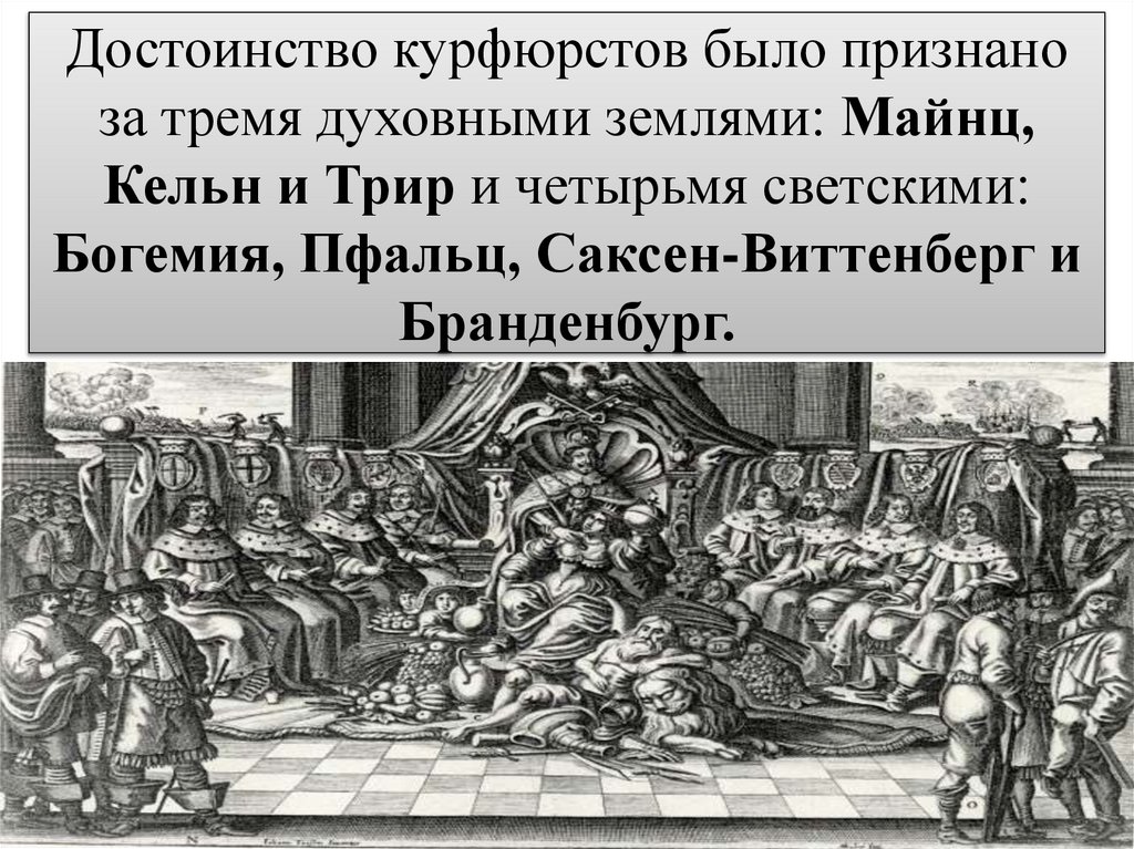 Достоинство курфюрстов было признано за тремя духовными землями: Майнц, Кельн и Трир и четырьмя светскими: Богемия, Пфальц,