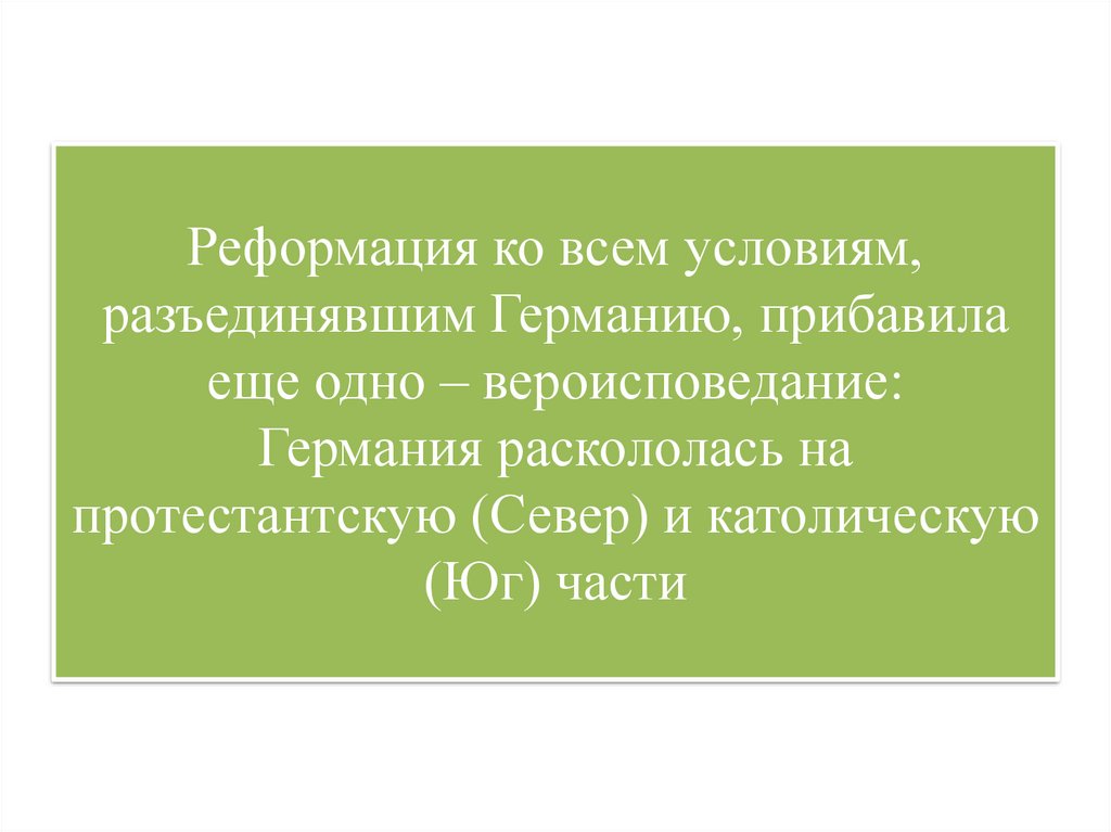 Реформация ко всем условиям, разъединявшим Германию, прибавила еще одно – вероисповедание: Германия раскололась на