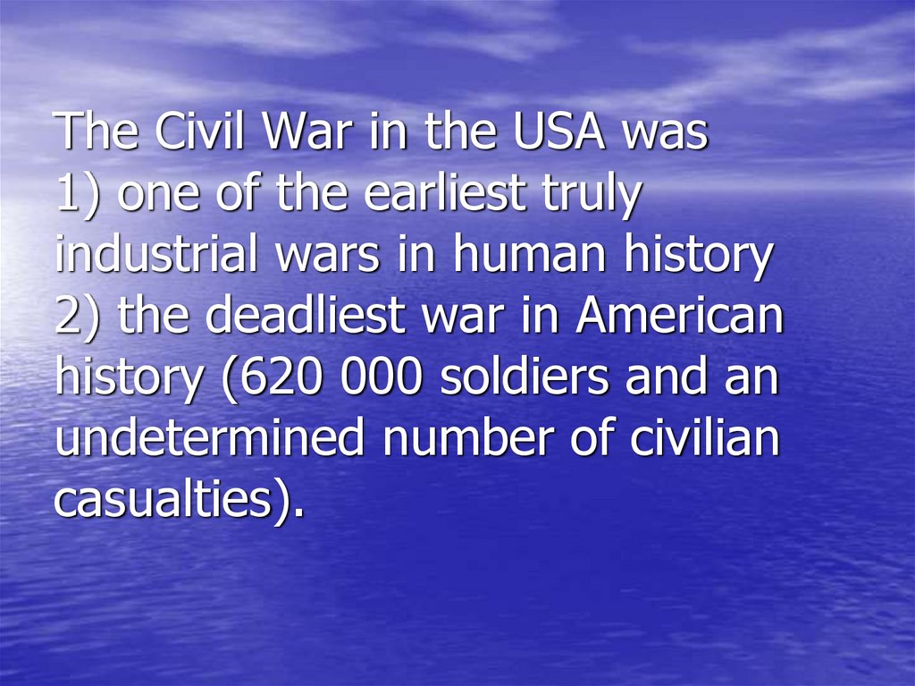 The Civil War in the USA was 1) one of the earliest truly industrial wars in human history 2) the deadliest war in American