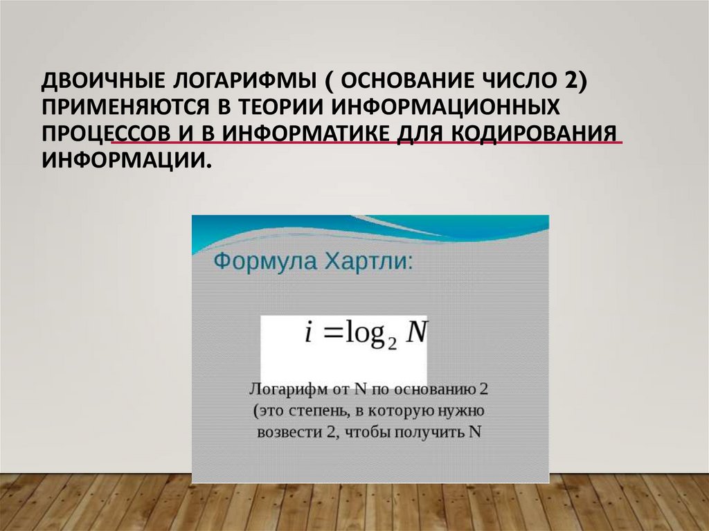Двоичные логарифмы ( основание число 2) применяются в теории информационных процессов и в информатике для кодирования