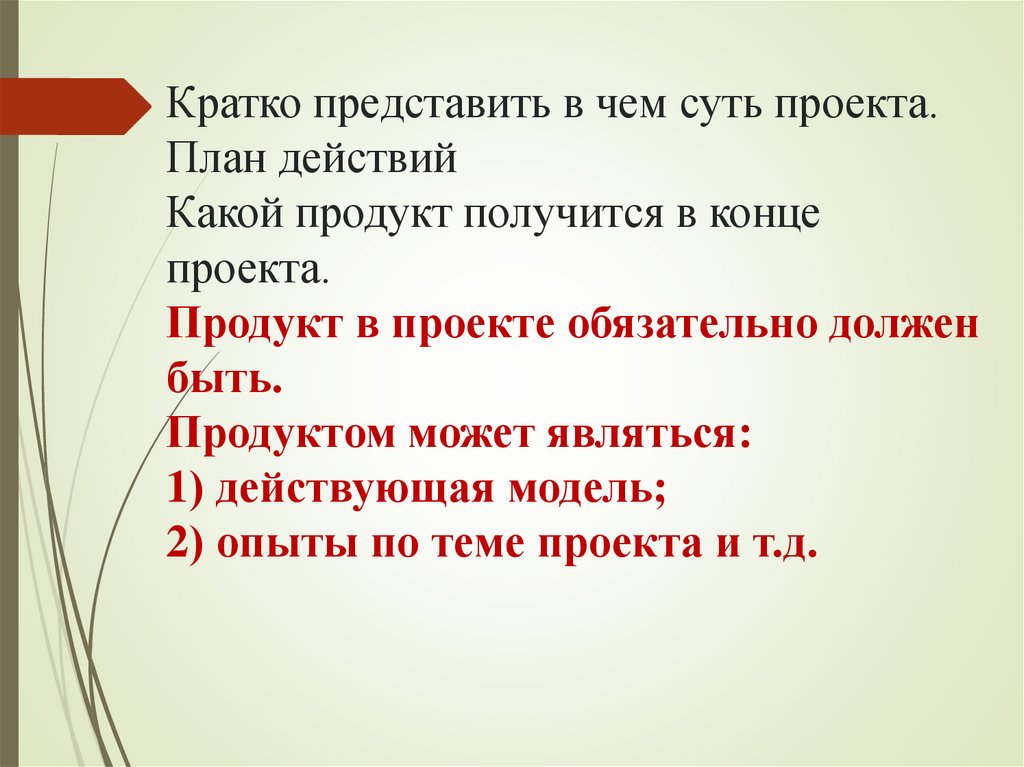 Кратко представить в чем суть проекта. План действий Какой продукт получится в конце проекта. Продукт в проекте обязательно