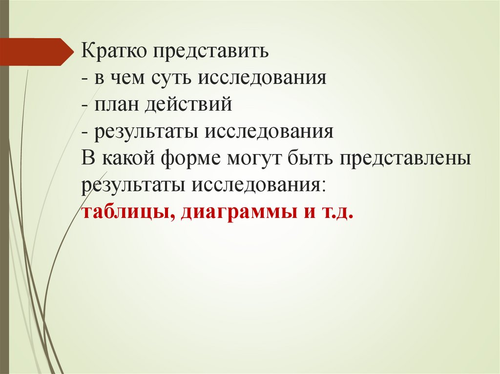 Кратко представить - в чем суть исследования - план действий - результаты исследования В какой форме могут быть представлены