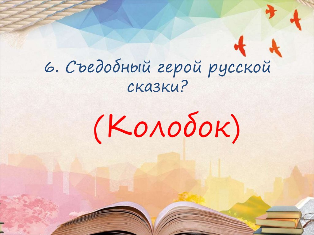 6. Съедобный герой русской сказки?