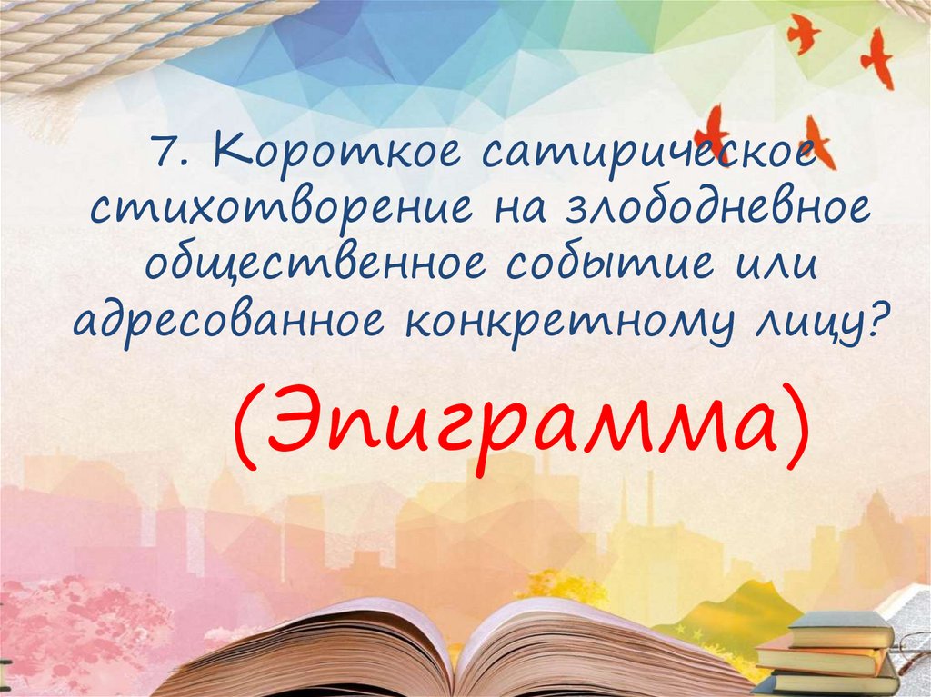 7. Короткое сатирическое стихотворение на злободневное общественное событие или адресованное конкретному лицу?