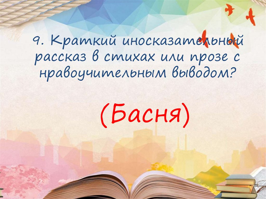9. Краткий иносказательный рассказ в стихах или прозе с нравоучительным выводом?
