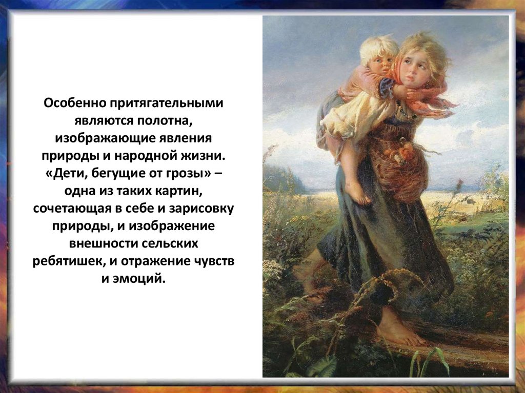 Особенно притягательными являются полотна, изображающие явления природы и народной жизни. «Дети, бегущие от грозы» – одна из