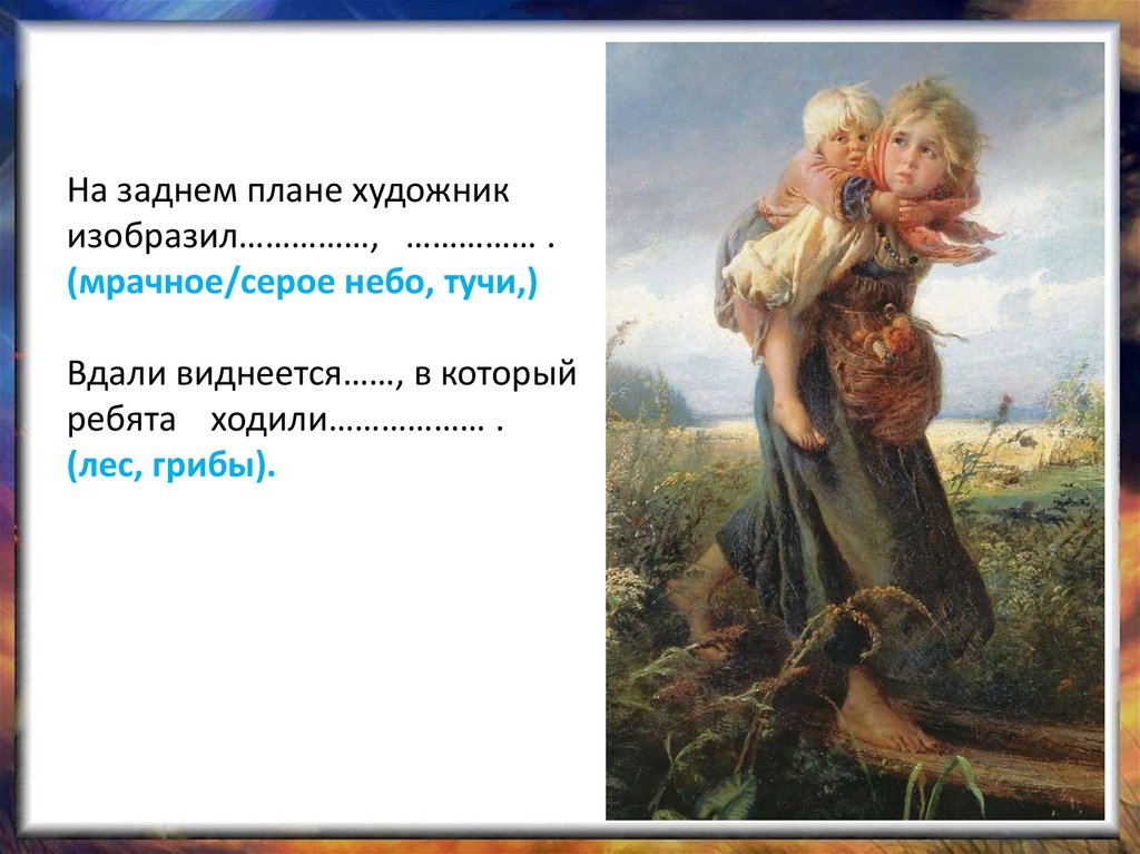 На заднем плане художник изобразил……………, …………… . (мрачное/серое небо, тучи,) Вдали виднеется……, в который ребята ходили……………… .