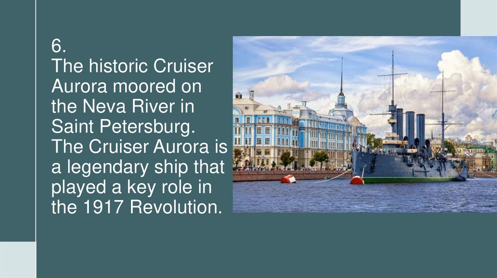 6. The historic Cruiser Aurora moored on the Neva River in Saint Petersburg. The Cruiser Aurora is a legendary ship that played
