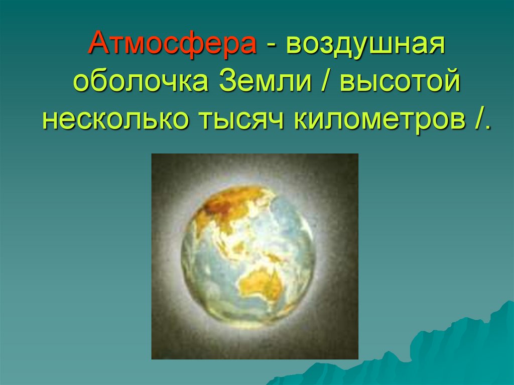 Атмосфера - воздушная оболочка Земли / высотой несколько тысяч километров /.