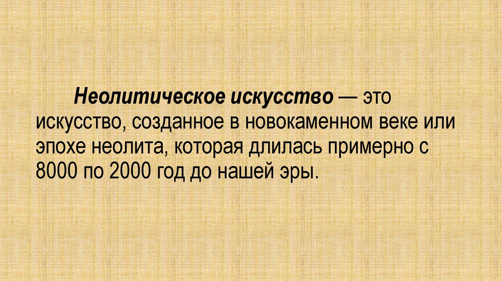 Неолитическое искусство — это искусство, созданное в новокаменном веке или эпохе неолита, которая длилась примерно с 8000 по