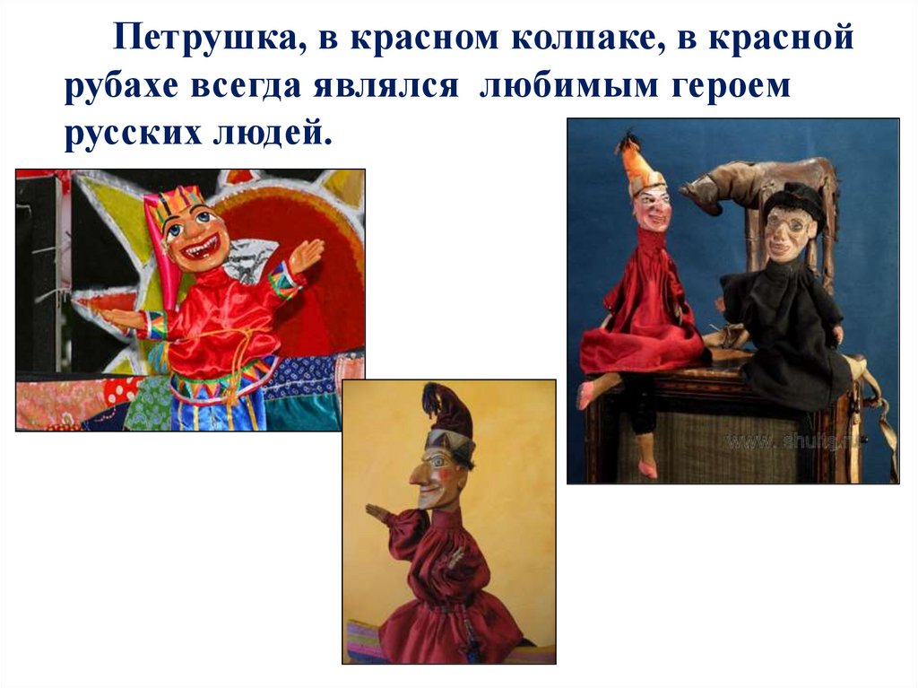 Петрушка, в красном колпаке, в красной рубахе всегда являлся любимым героем русских людей.