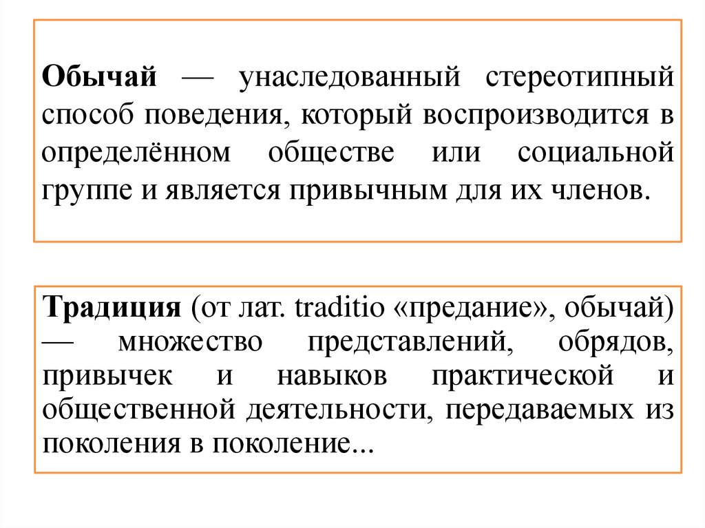 Обычай — унаследованный стереотипный способ поведения, который воспроизводится в определённом обществе или социальной группе и
