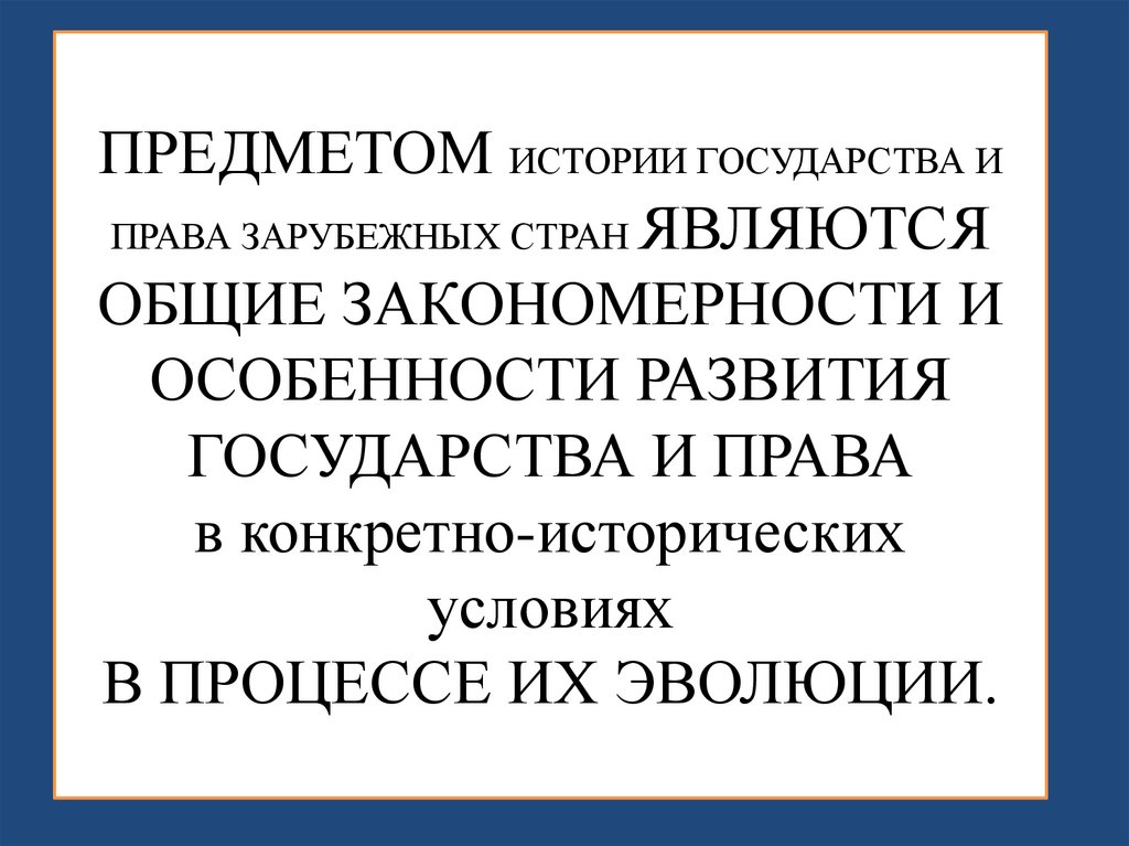 ПРЕДМЕТОМ ИСТОРИИ ГОСУДАРСТВА И ПРАВА ЗАРУБЕЖНЫХ СТРАН ЯВЛЯЮТСЯ ОБЩИЕ ЗАКОНОМЕРНОСТИ И ОСОБЕННОСТИ РАЗВИТИЯ ГОСУДАРСТВА И ПРАВА