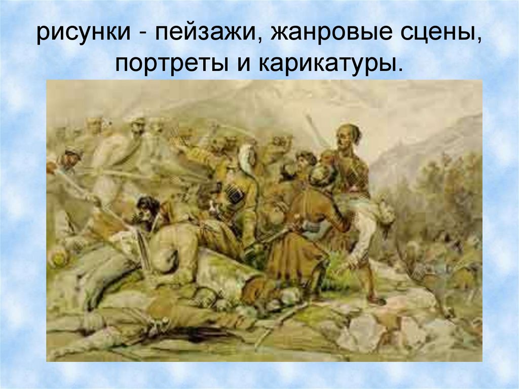 рисунки - пейзажи, жанровые сцены, портреты и карикатуры.