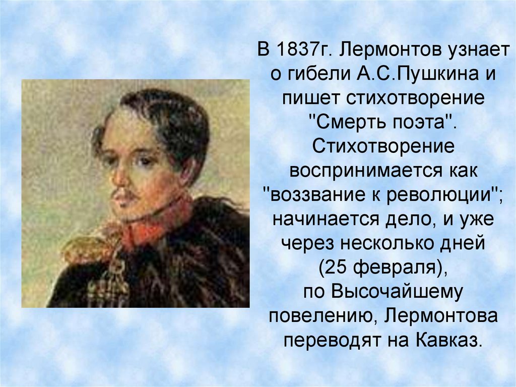 В 1837г. Лермонтов узнает о гибели А.С.Пушкина и пишет стихотворение "Смерть поэта". Стихотворение воспринимается как