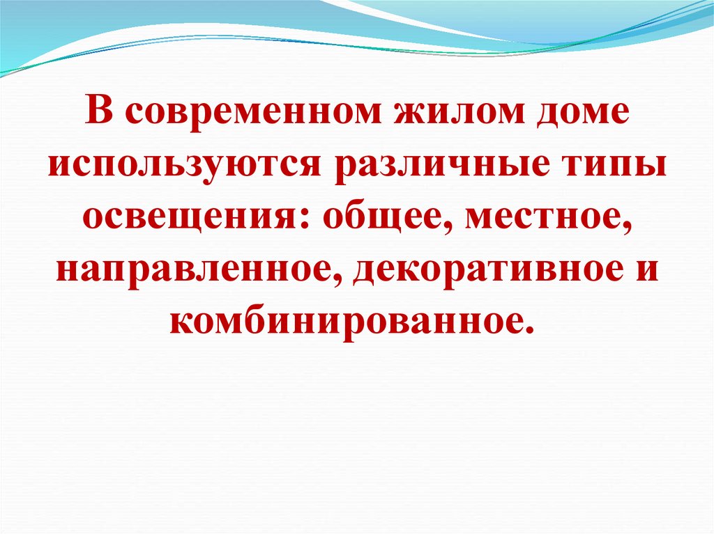 В современном жилом доме используются различные типы освещения: общее, местное, направленное, декоративное и комбинированное. 