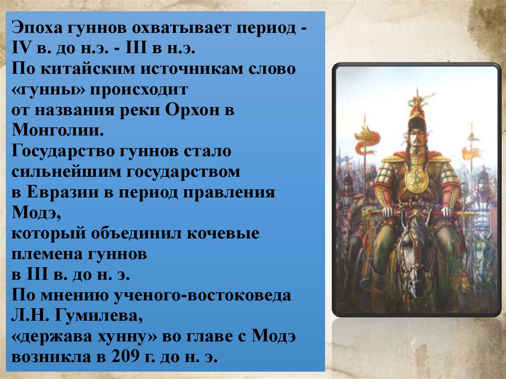Эпоха гуннов охватывает период - IV в. до н.э. - III в н.э. По китайским источникам слово «гунны» происходит от названия реки