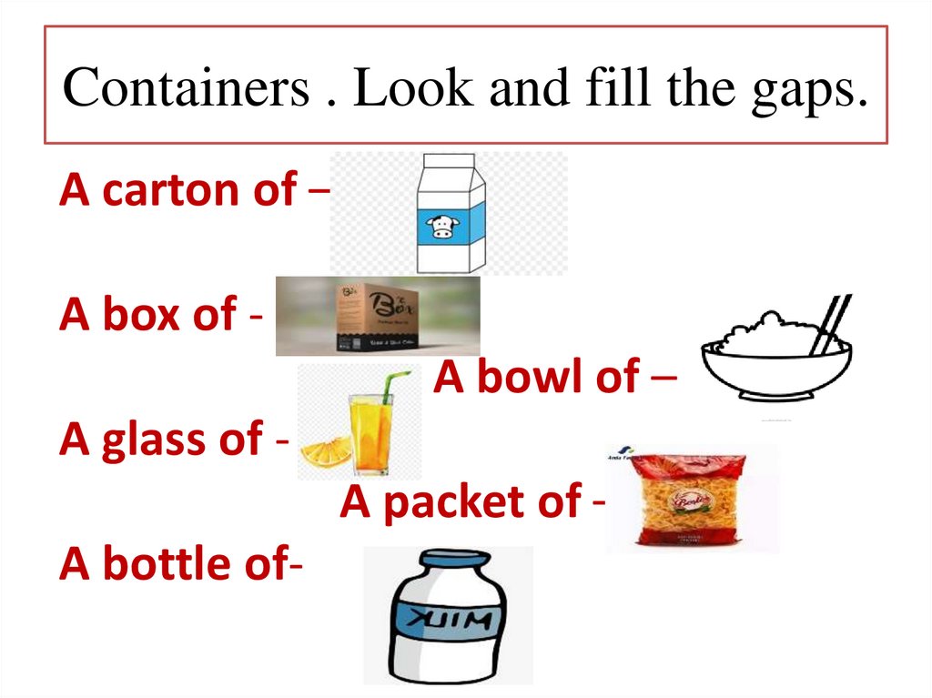 Containers . Look and fill the gaps.