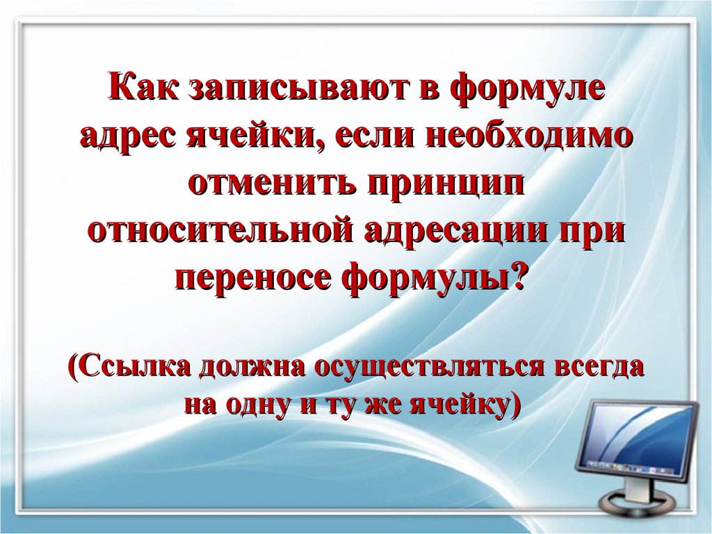Как записывают в формуле адрес ячейки, если необходимо отменить принцип относительной адресации при переносе формулы? (Ссылка