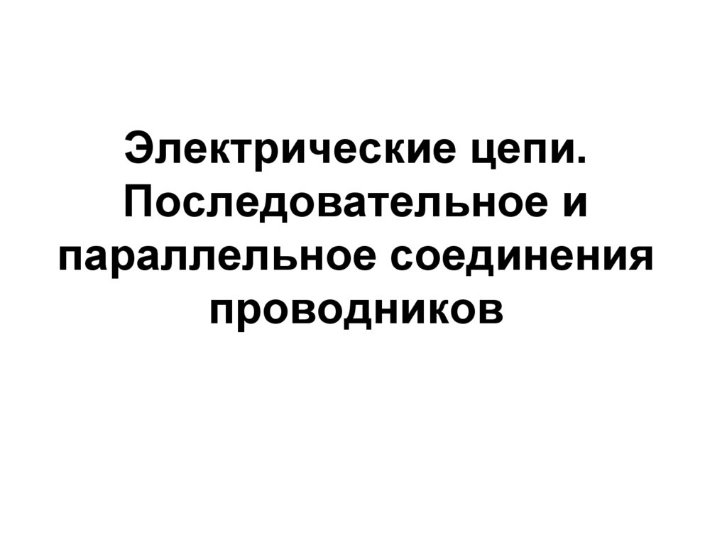 Электрические цепи. Последовательное и параллельное соединения проводников