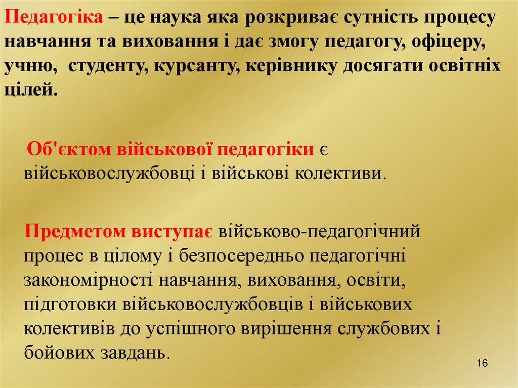 Педагогіка – це наука яка розкриває сутність процесу навчання та виховання і дає змогу педагогу, офіцеру, учню, студенту,