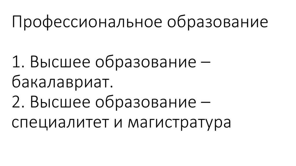 Профессиональное образование 1. Высшее образование – бакалавриат. 2. Высшее образование –специалитет и магистратура