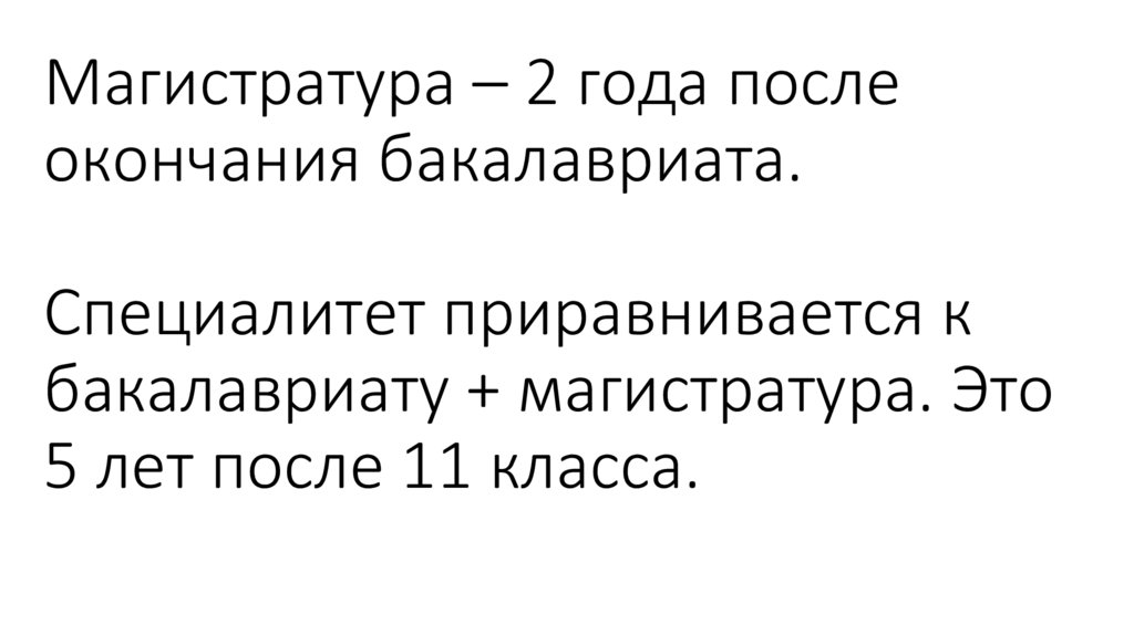 Магистратура – 2 года после окончания бакалавриата. Специалитет приравнивается к бакалавриату + магистратура. Это 5 лет после