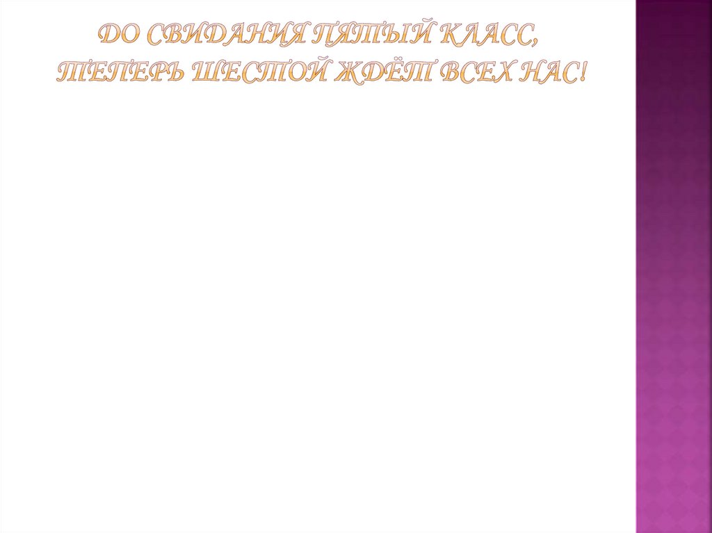 До свидания пятый класс, Теперь шестой ждёт всех нас!