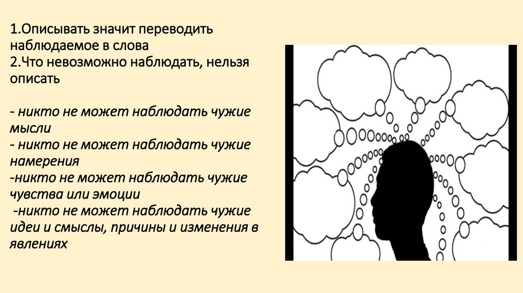 1.Описывать значит переводить наблюдаемое в слова 2.Что невозможно наблюдать, нельзя описать - никто не может наблюдать чужие