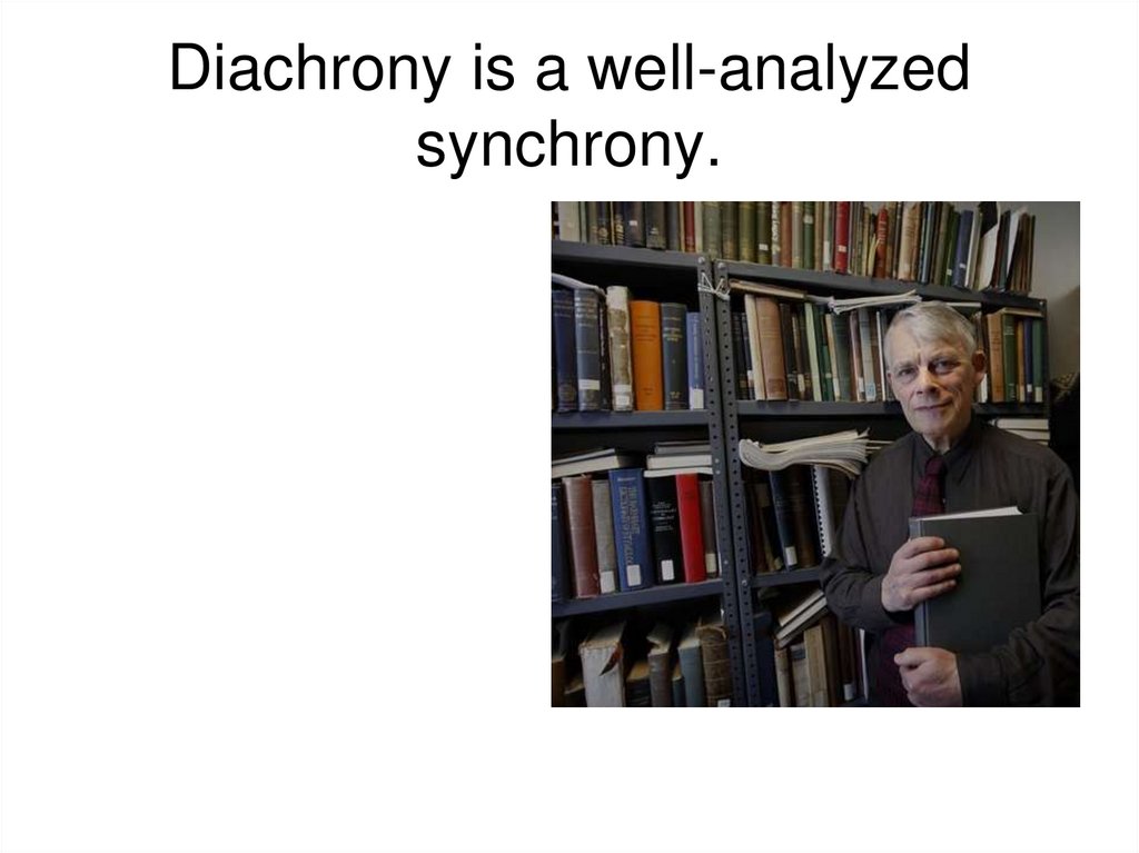 Diachrony is a well-analyzed synchrony.