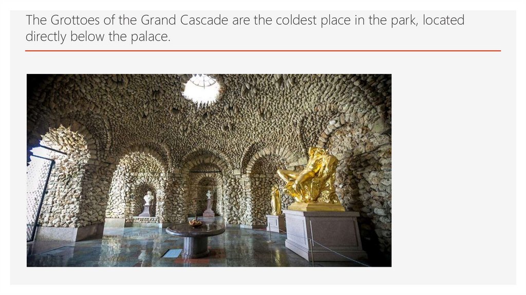 The Grottoes of the Grand Cascade are the coldest place in the park, located directly below the palace.