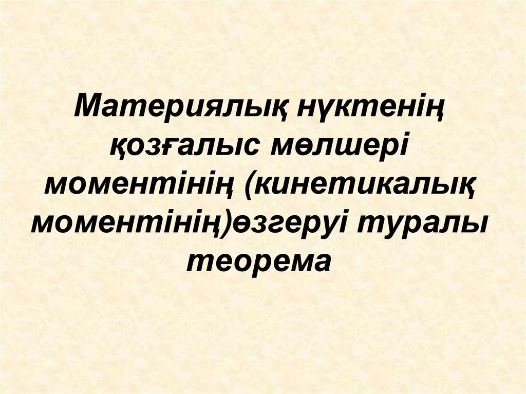 Материялық нүктенің қозғалыс мөлшері моментінің (кинетикалық моментінің)өзгеруі туралы теорема