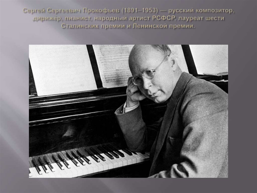 Сергей Сергеевич Прокофьев (1891–1953) — русский композитор, дирижёр, пианист, народный артист РСФСР, лауреат шести Сталинских