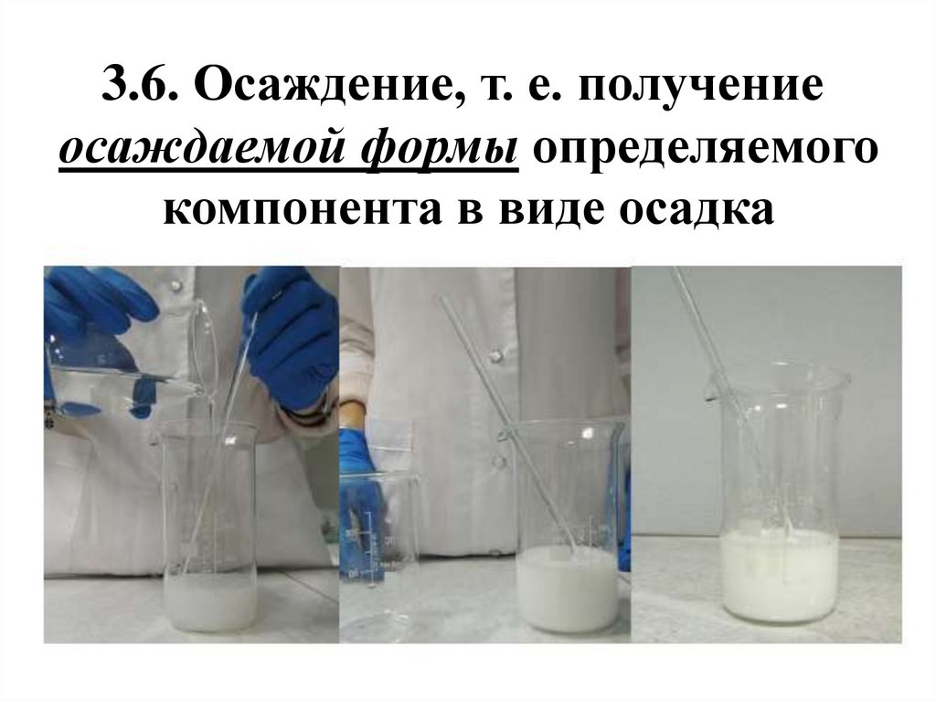 3.6. Осаждение, т. е. получение  осаждаемой формы определяемого компонента в виде осадка