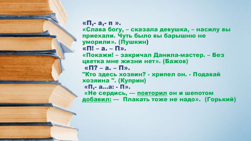 «П,- а,- п ». «Слава богу, – сказала девушка, – насилу вы приехали. Чуть было вы барышню не уморили». (Пушкин) «П! – а. – П».