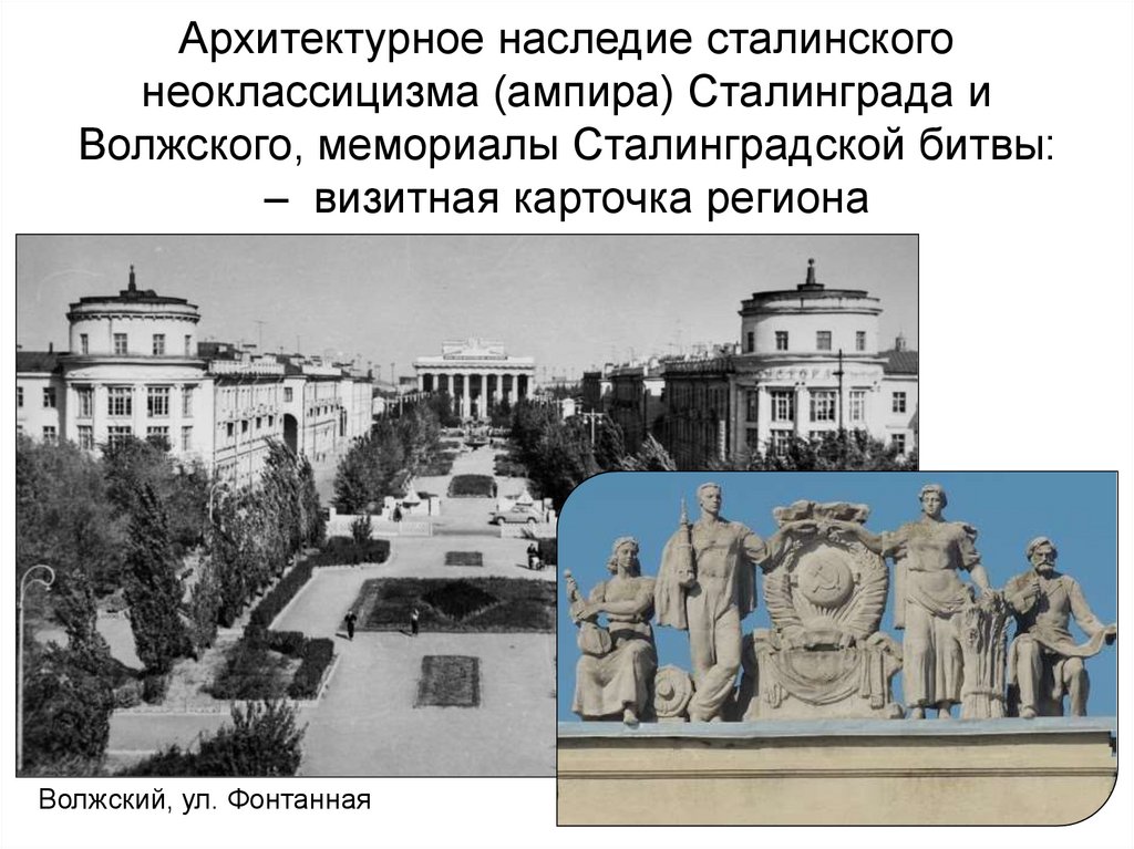 Архитектурное наследие сталинского неоклассицизма (ампира) Сталинграда и Волжского, мемориалы Сталинградской битвы: – визитная