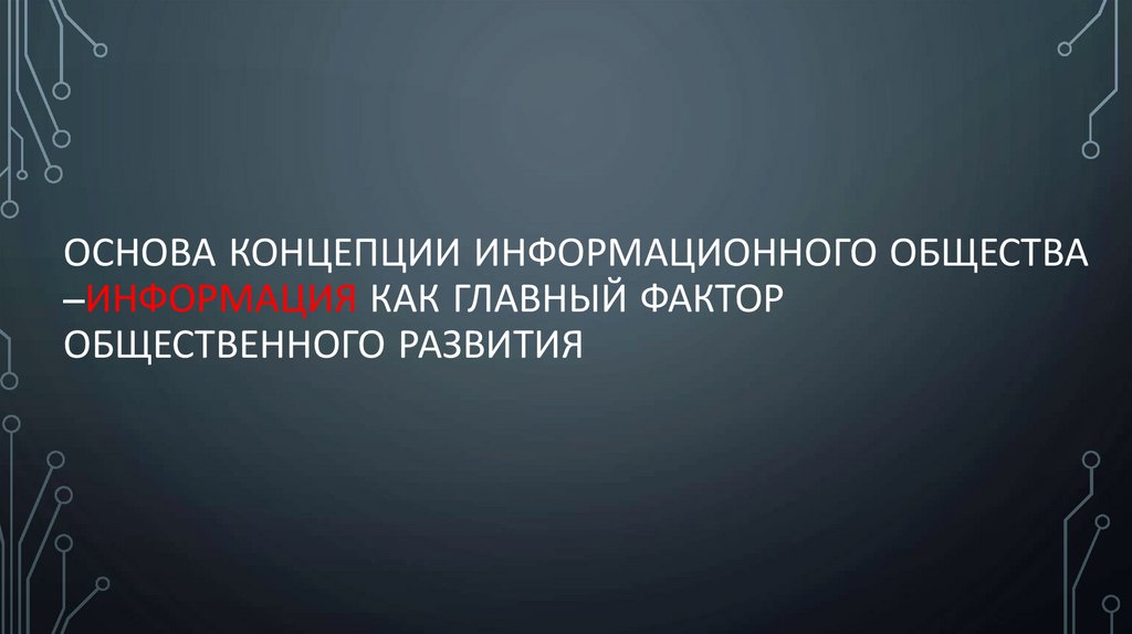 Основа концепции информационного общества –информация как главный фактор общественного развития