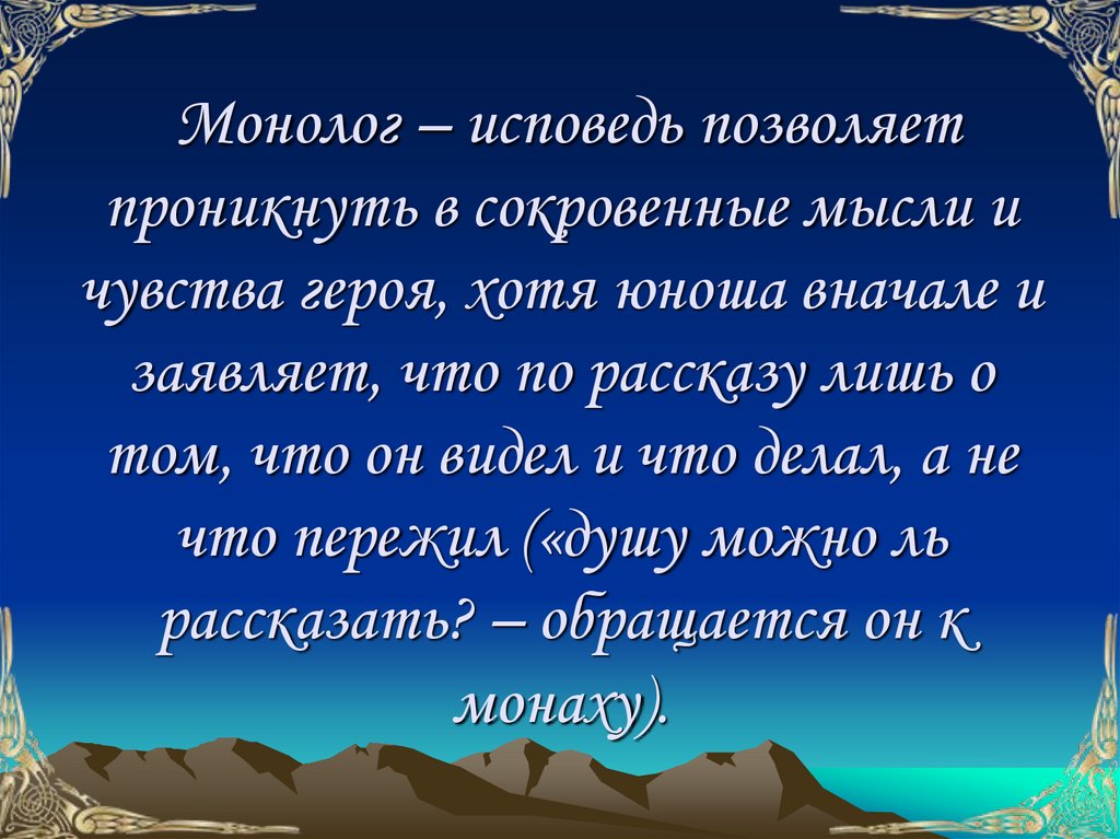 Монолог – исповедь позволяет проникнуть в сокровенные мысли и чувства героя, хотя юноша вначале и заявляет, что по рассказу
