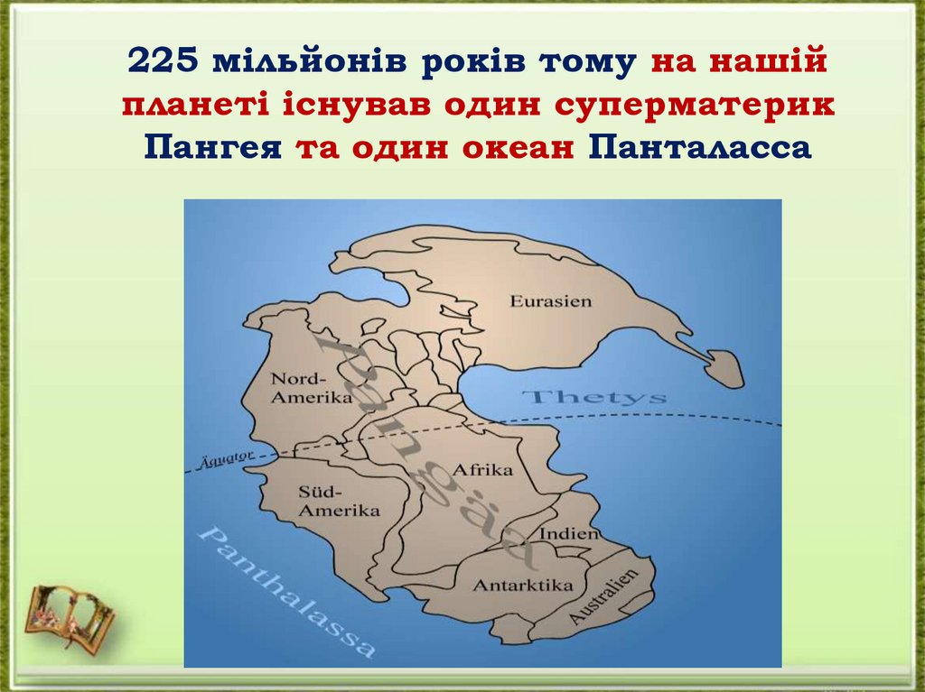 225 мільйонів років тому на нашій планеті існував один суперматерик Пангея та один океан Панталасса