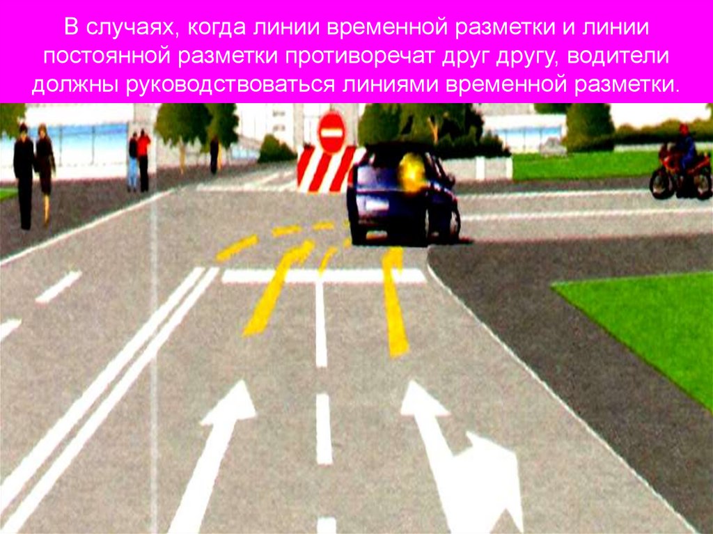 В случаях, когда линии временной разметки и линии постоянной разметки противоречат друг другу, водители должны