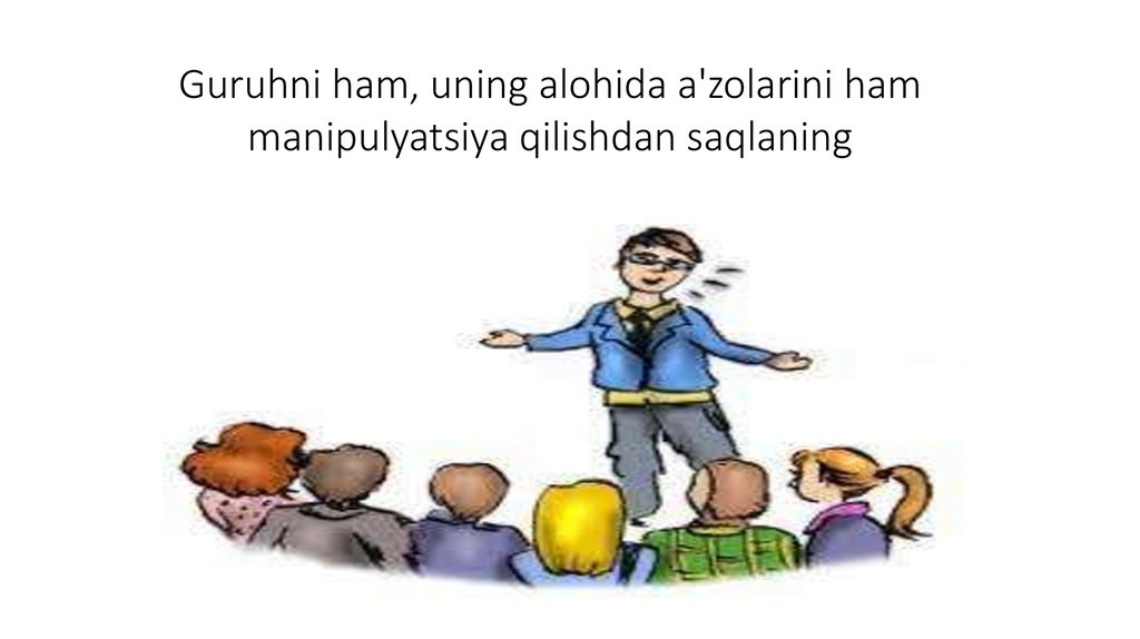 Guruhni ham, uning alohida a'zolarini ham manipulyatsiya qilishdan saqlaning