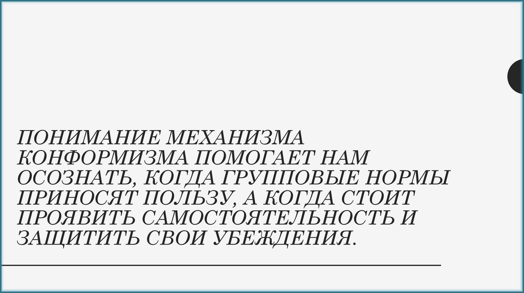 Понимание механизма конформизма помогает нам осознать, когда групповые нормы приносят пользу, а когда стоит проявить