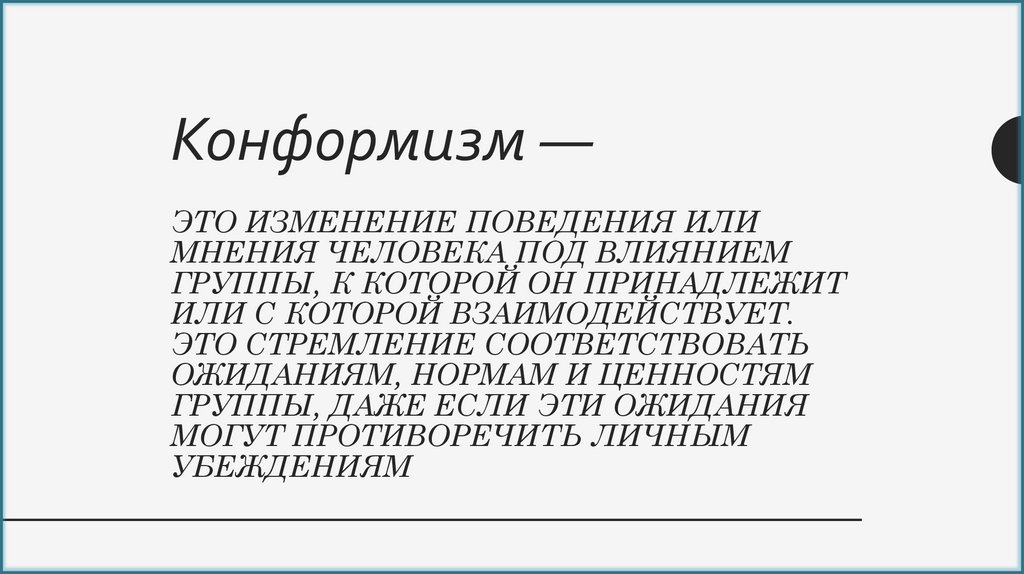 это изменение поведения или мнения человека под влиянием группы, к которой он принадлежит или с которой взаимодействует. Это