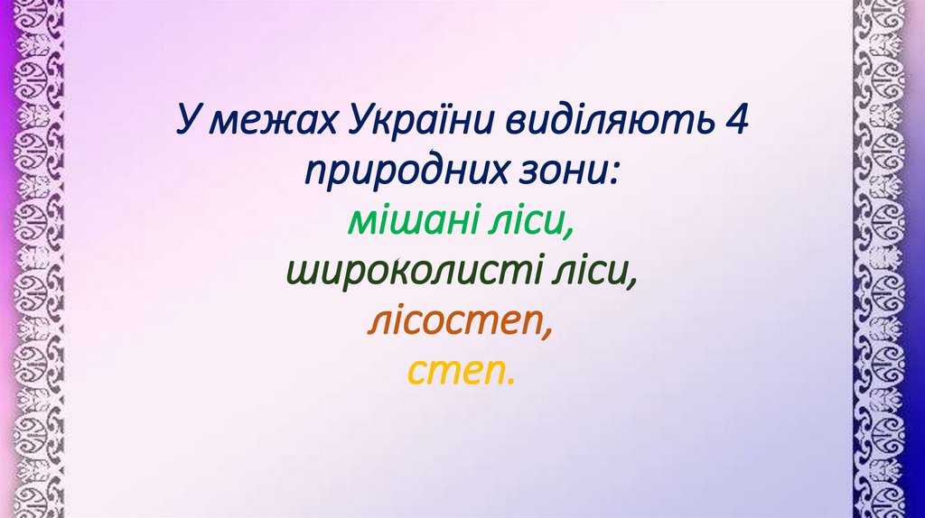 У межах України виділяють 4 природних зони: мішані ліси, широколисті ліси, лісостеп, степ.